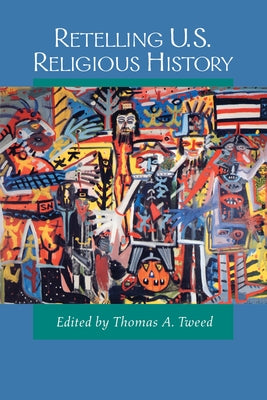 Retelling U.S. Religious History Paperback University of California Press