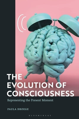 The Evolution of Consciousness: Representing the Present Moment Paperback Bloomsbury Publishing PLC