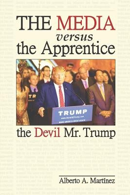 The Media versus the Apprentice: The Devil Mr. Trump Paperback Independently Published