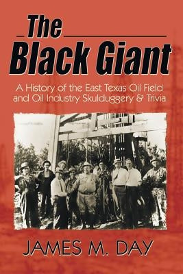 The Black Giant: A History of the East Texas Oil Field and Oil Industry Skulduggery & Trivia Paperback Eakin Press