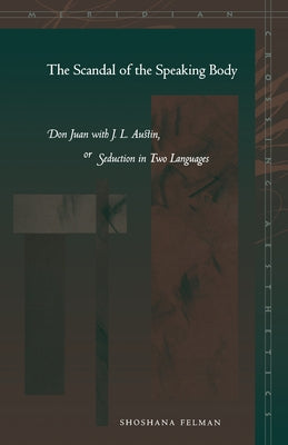 The Scandal of the Speaking Body: Don Juan with J.L. Austin, or Seduction in Two Languages Paperback Stanford University Press