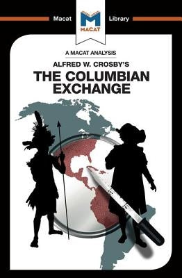 An Analysis of Alfred W. Crosby's the Columbian Exchange: Biological and Cultural Consequences of 1492 Paperback Macat Library