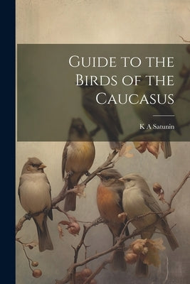 Guide to the Birds of the Caucasus Paperback Legare Street Press