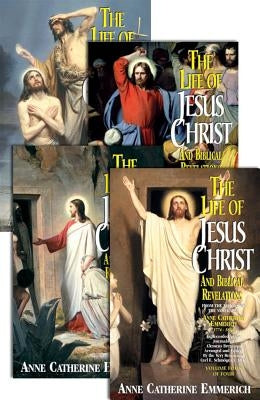 The Life of Jesus Christ and Biblical Revelations (4 Volume Set): From the Visions of Ven. Anne Catherine Emmerich Tan Books