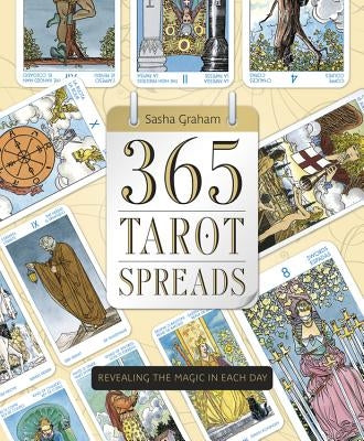 365 Tarot Spreads: Revealing the Magic in Each Day by Graham, Sasha