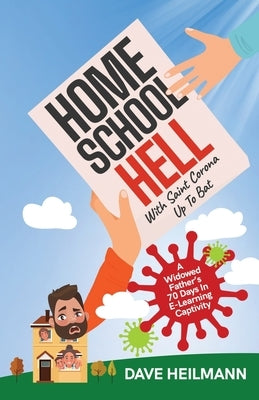 Home School Hell With Saint Corona Up To Bat: A Widowed Father's 70 Days In E-Learning Captivity Paperback Networlding Publishing