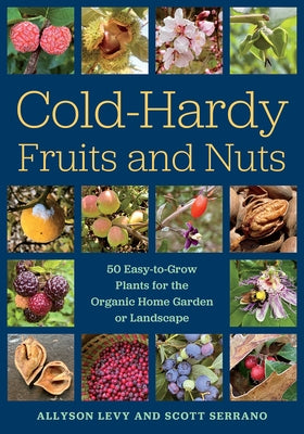 Cold-Hardy Fruits and Nuts: 50 Easy-To-Grow Plants for the Organic Home Garden or Landscape Chelsea Green Publishing Company