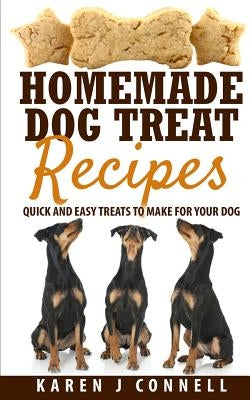 Homemade Dog Treat Recipes: Quick and Easy Treats to Make for Your Dog Paperback Createspace Independent Publishing Platform