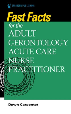 Fast Facts for the Adult-Gerontology Acute Care Nurse Practitioner Paperback Springer Publishing Company