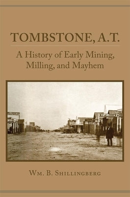 Tombstone, A.T.: A History of Early Mining, Milling, and Mayhem Paperback University of Oklahoma Press
