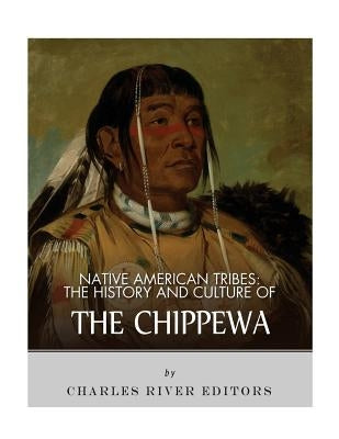 Native American Tribes: The History and Culture of the Chippewa Paperback Createspace Independent Publishing Platform