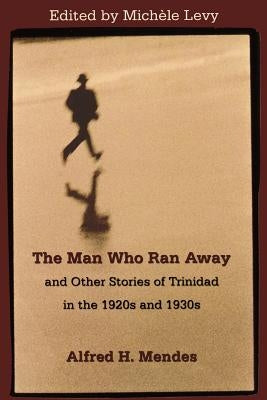 The Man Who Ran Away and Other Stories of Trinidad in the 1920s and 1930s Paperback University of the West Indies Press