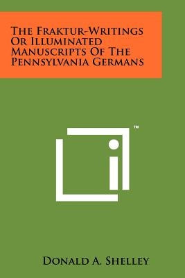 The Fraktur-Writings Or Illuminated Manuscripts Of The Pennsylvania Germans Paperback Literary Licensing, LLC