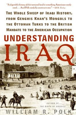 Understanding Iraq: The Whole Sweep of Iraqi History, from Genghis Khan's Mongols to the Ottoman Turks to the British Mandate to the Ameri Paperback Harper Perennial