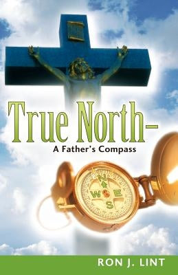 True North-A Father's Compass Paperback Xulon Press