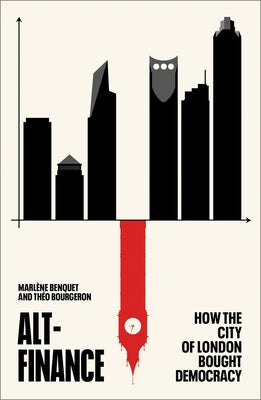 Alt-Finance: How the City of London Bought Democracy by Benquet, Marlène
