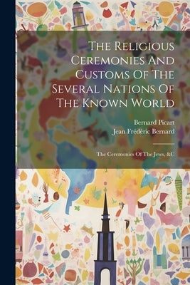 The Religious Ceremonies And Customs Of The Several Nations Of The Known World: The Ceremonies Of The Jews, &c Paperback Legare Street Press