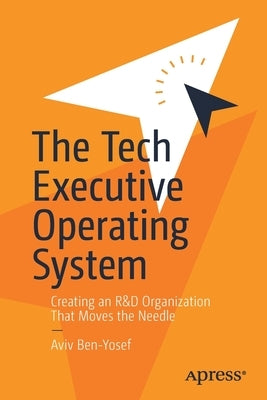 The Tech Executive Operating System: Creating an R&d Organization That Moves the Needle Paperback Apress