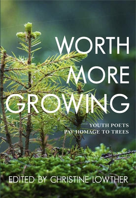 Worth More Growing: Youth Poets Pay Homage to Trees Paperback Caitlin Press