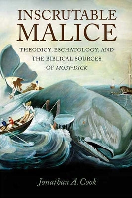 Inscrutable Malice: Theodicy, Eschatology, and the Biblical Sources of Moby-Dick Paperback Northern Illinois University Press