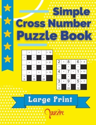 Simple Cross Number Puzzle Book Large Print: The Math Games Book For Adults Paperback Independently Published