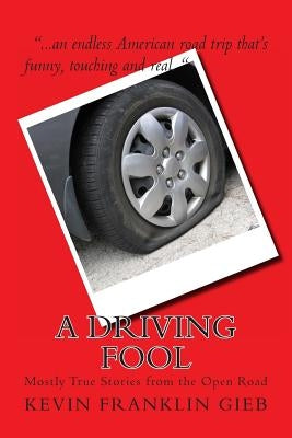 A Driving Fool: Mostly True Stories from the Open Road Paperback Createspace Independent Publishing Platform