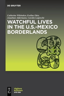 Watchful Lives in the U.S.-Mexico Borderlands Paperback de Gruyter