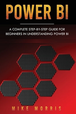 Power BI: A Complete Step-by-Step Guide for Beginners in Understanding Power BI Paperback Independently Published