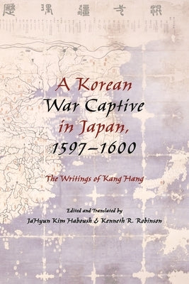 A Korean War Captive in Japan, 1597â "1600: The Writings of Kang Hang Paperback Columbia University Press