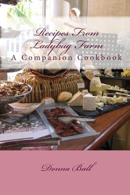 Recipes From Ladybug Farm: A Companion Cookbook Paperback Createspace Independent Publishing Platform