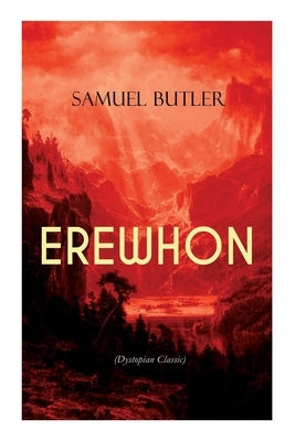 Erewhon (Dystopian Classic): The Masterpiece That Inspired Orwell's 1984 by Predicting the Takeover of Humanity by AI Machines Paperback E-Artnow