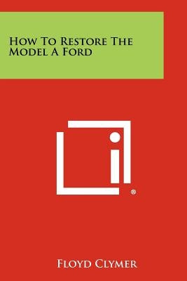 How To Restore The Model A Ford Paperback Literary Licensing, LLC