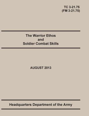 The Warrior Ethos and Soldier Combat Skills: The Official U.S. Army Training Manual. Training Circular TC 3-21.75 (Field Manual FM 3-21.75). August 20 Paperback Military Bookshop