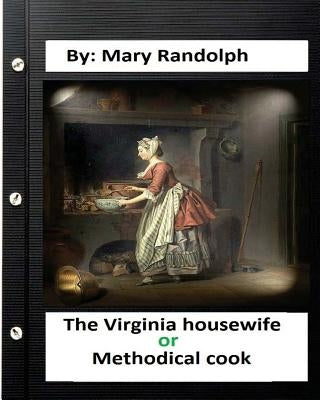 The Virginia housewife: or, Methodical cook.By: Mary Randolph (Original Version) Paperback Createspace Independent Publishing Platform