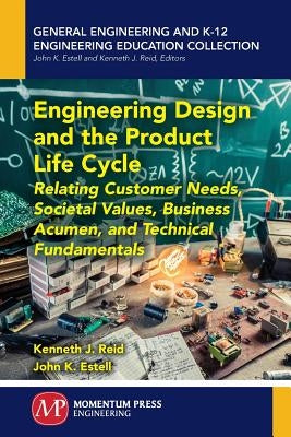 Engineering Design and the Product Life Cycle: Relating Customer Needs, Societal Values, Business Acumen, and Technical Fundamentals Paperback Momentum Press