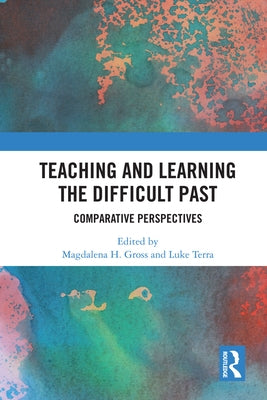 Teaching and Learning the Difficult Past: Comparative Perspectives Paperback Routledge