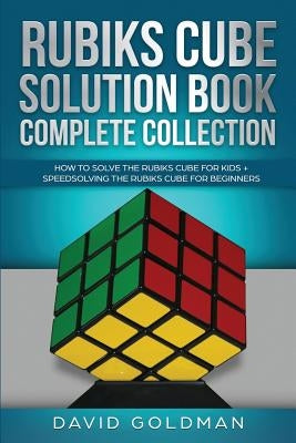 Rubiks Cube Solution Book Complete Collection: How to Solve the Rubiks Cube for Kids + Speedsolving the Rubiks Cube for Beginners (Color!) Paperback Independently Published
