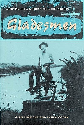 Gladesmen: Gator Hunters, Moonshiners, and Skiffers Paperback University Press of Florida