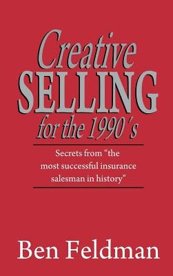 Creative Selling for the 1990's by Feldman, Ben