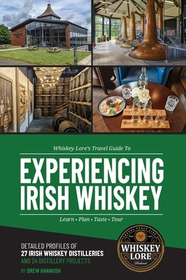 Whiskey Lore's Travel Guide to Experiencing Irish Whiskey: Learn, Plan, Taste, Tour Paperback Travel Fuels Life LLC