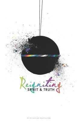 Reigniting Spirit & Truth: The Call of the Bridegroom Paperback Pd Van Der Westhuizen