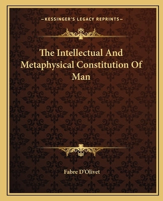 The Intellectual and Metaphysical Constitution of Man Paperback Kessinger Publishing