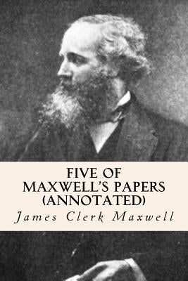 Five of Maxwell's Papers (annotated) Paperback Createspace Independent Publishing Platform