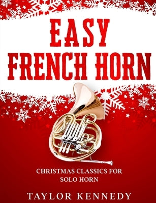 Easy French Horn: Christmas Classics For Solo Horn by Kennedy, Taylor