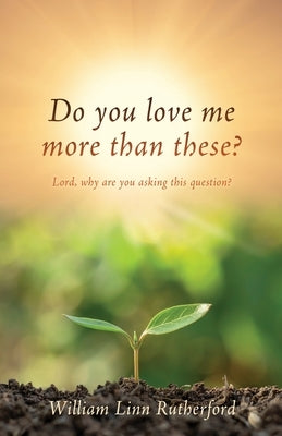Do you love me more than these?: Lord, why are you asking this question? Paperback Xulon Press
