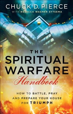 The Spiritual Warfare Handbook: How to Battle, Pray and Prepare Your House for Triumph Chosen Books