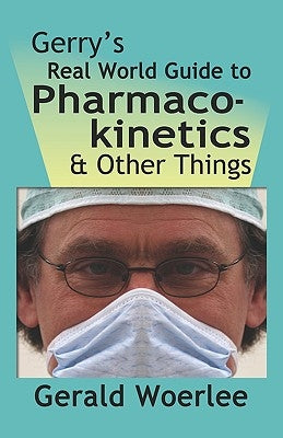 Gerry's Real World Guide to Pharmacokinetics & Other Things Paperback Booklocker.com