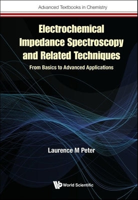 Electrochemical Impedance Spectroscopy and Related Techniques: From Basics to Advanced Applications by Laurence M Peter