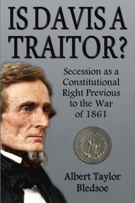 Is Davis a Traitor?: Secession as a Constitutional Right Previous to the War of 1861 Paperback Confederate Reprint Company