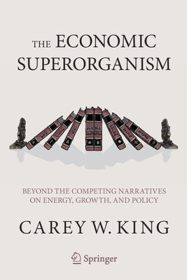The Economic Superorganism: Beyond the Competing Narratives on Energy, Growth, and Policy Springer